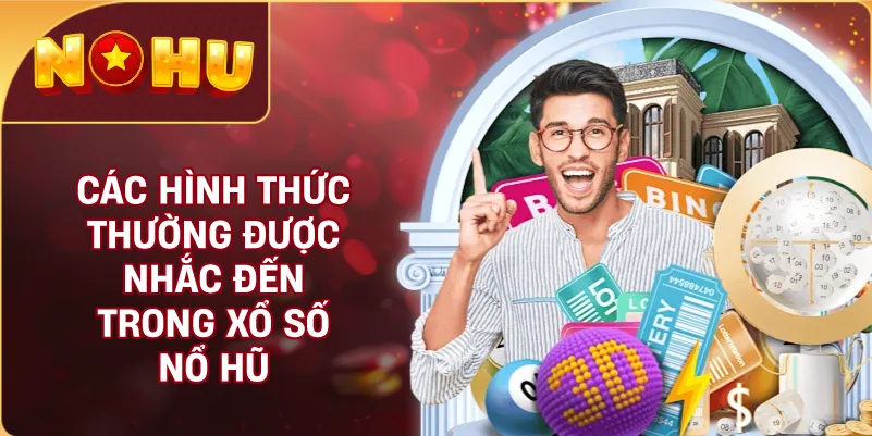 Các Hình Thức Thường Được Nhắc Đến Trong Xổ Số NỔ HŨ