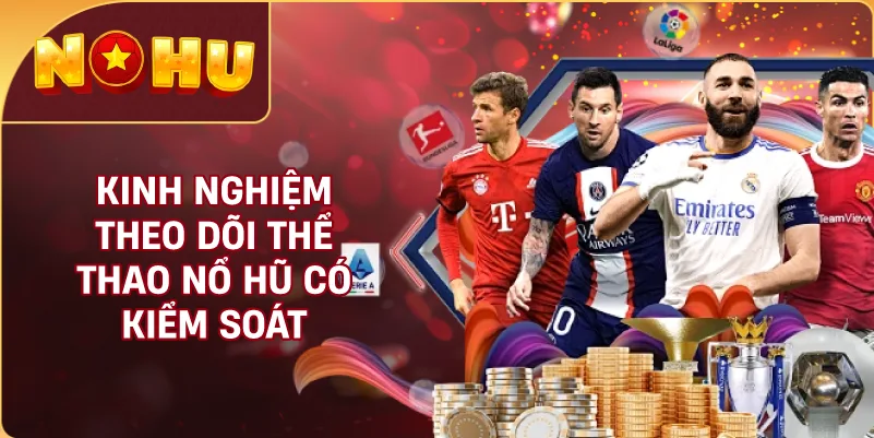 Kinh Nghiệm Theo Dõi Thể Thao NỔ HŨ Có Kiểm Soát
